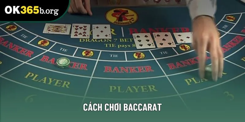 Cách Chơi Baccarat - Hướng Dẫn Tham Gia Trò Chơi Tại OK365