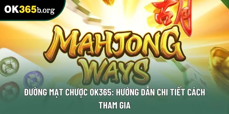 Đường Mạt Chược Ok365: Hướng Dẫn Chi Tiết Cách Tham Gia