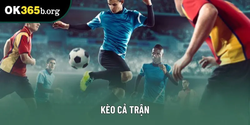 Kèo cả trận – Hướng dẫn phân tích dự đoán kết quả chính xác